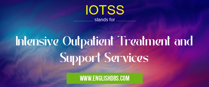 IOTSS means Intensive Outpatient Treatment and Support Services IOTSS