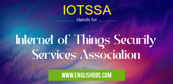 IOTSSA means Internet of Things Security Services Association IOTSSA