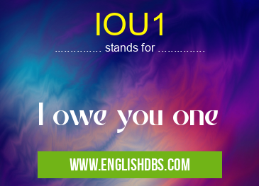 IOU1 means I owe you one IOU1