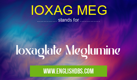 IOXAG MEG means Ioxaglate Meglumine IOXAG MEG