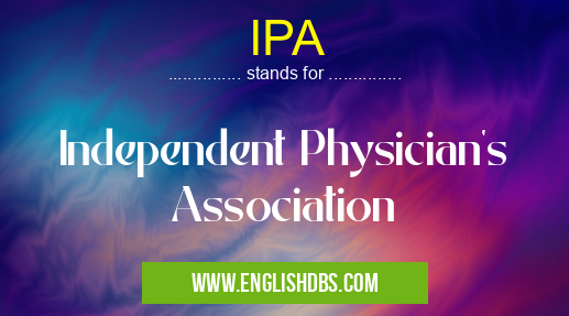 IPA means Independent Physician's Association IPA