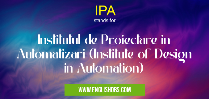 IPA means Institutul de Proiectare in Automatizari (Institute of Design in Automation) IPA