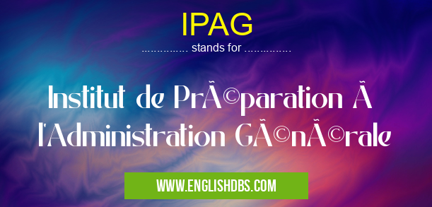 IPAG means Institut de Préparation à l'Administration Générale IPAG
