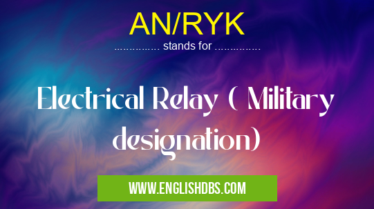 AN/RYK means Electrical Relay ( Military designation) AN/RYK