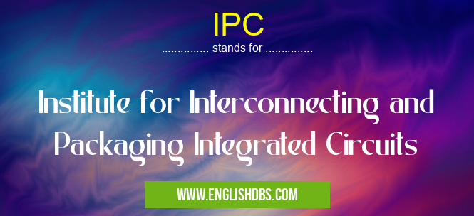 IPC means Institute for Interconnecting and Packaging Integrated Circuits IPC