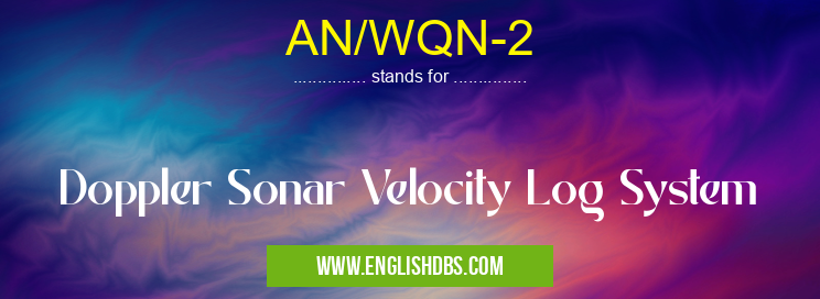 AN/WQN-2 means Doppler Sonar Velocity Log System AN/WQN-2