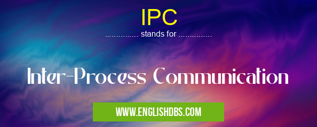 IPC means Inter-Process Communication IPC