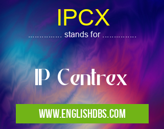 IPCX means IP Centrex IPCX