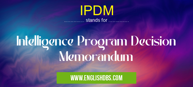 IPDM means Intelligence Program Decision Memorandum IPDM
