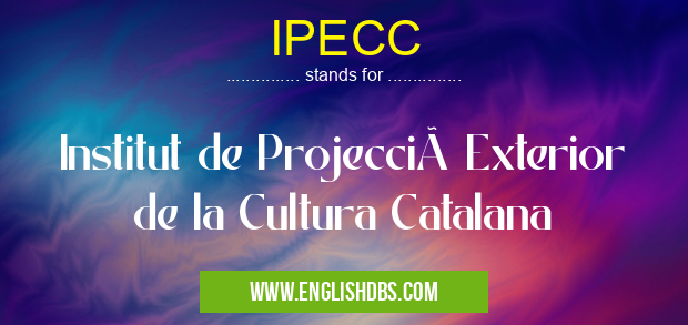 IPECC means Institut de Projecció Exterior de la Cultura Catalana IPECC