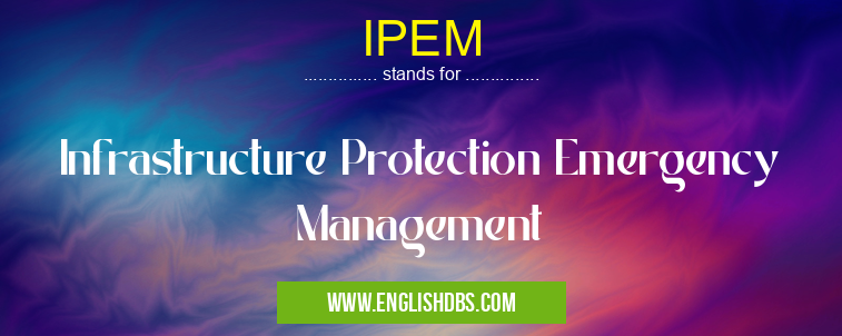 IPEM means Infrastructure Protection Emergency Management IPEM