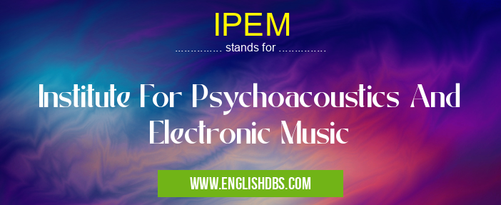 IPEM means Institute For Psychoacoustics And Electronic Music IPEM