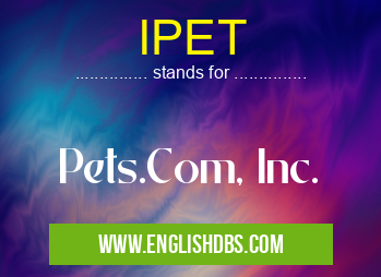 IPET means Pets.Com, Inc. IPET