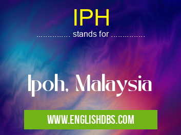 IPH means Ipoh, Malaysia IPH
