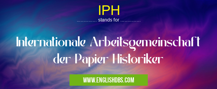 IPH means Internationale Arbeitsgemeinschaft der Papier Historiker IPH