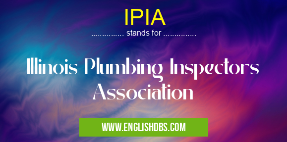 IPIA means Illinois Plumbing Inspectors Association IPIA