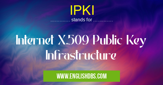 IPKI means Internet X.509 Public Key Infrastructure IPKI