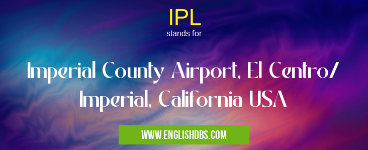 IPL means Imperial County Airport, El Centro/ Imperial, California USA IPL