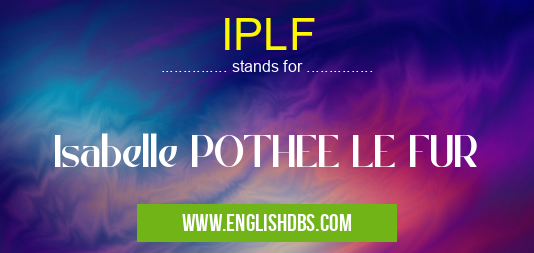 IPLF means Isabelle POTHEE LE FUR IPLF