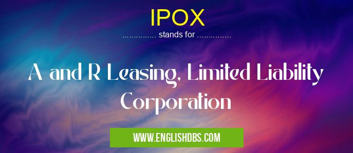 IPOX means A and R Leasing, Limited Liability Corporation IPOX