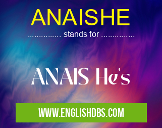 ANAISHE means ANAIS He's ANAISHE