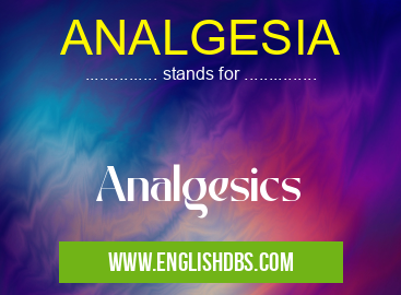ANALGESIA means Analgesics ANALGESIA
