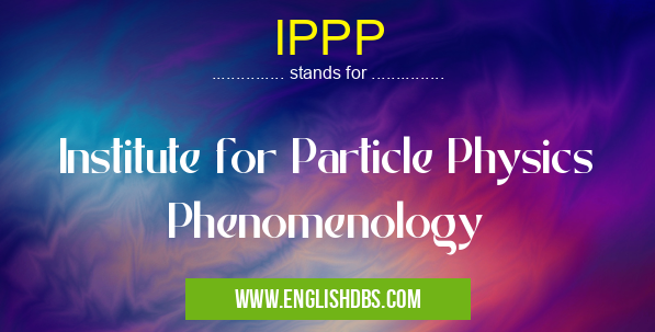 IPPP means Institute for Particle Physics Phenomenology IPPP