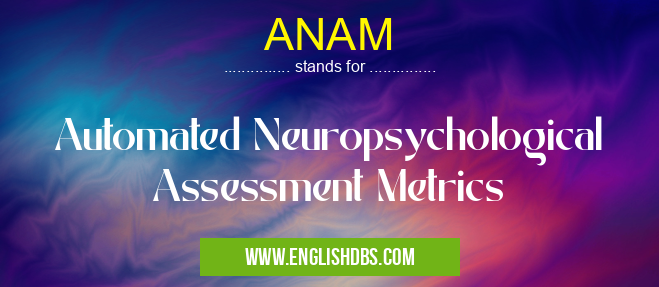 ANAM means Automated Neuropsychological Assessment Metrics ANAM