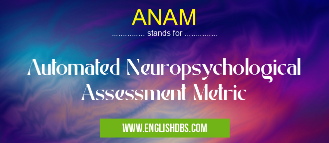ANAM means Automated Neuropsychological Assessment Metric ANAM