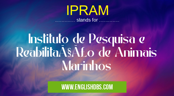 IPRAM means Instituto de Pesquisa e Reabilitação de Animais Marinhos IPRAM