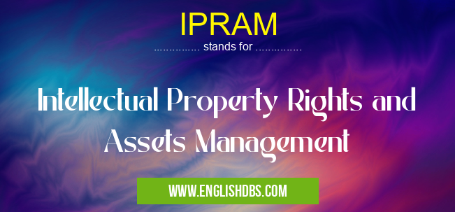 IPRAM means Intellectual Property Rights and Assets Management IPRAM