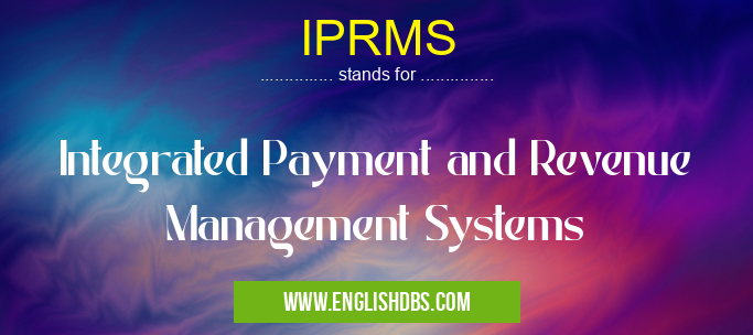 IPRMS means Integrated Payment and Revenue Management Systems IPRMS