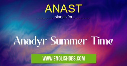 ANAST means Anadyr Summer Time ANAST