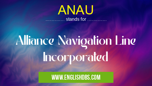 ANAU means Alliance Navigation Line Incorporated ANAU
