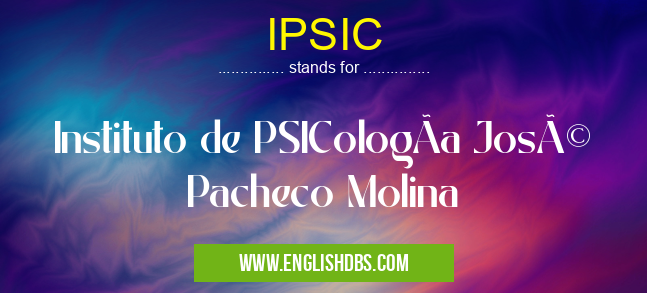 IPSIC means Instituto de PSICologÃa José Pacheco Molina IPSIC