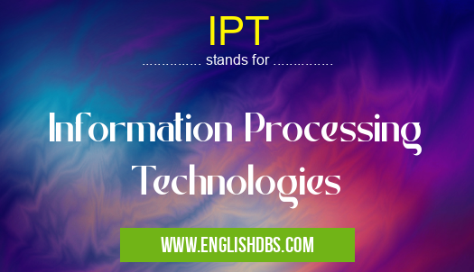 IPT means Information Processing Technologies IPT