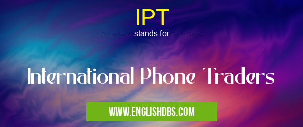 IPT means International Phone Traders IPT