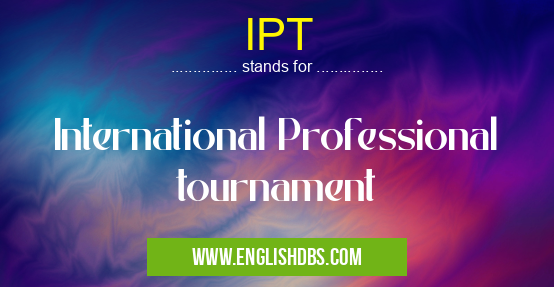 IPT means International Professional tournament IPT