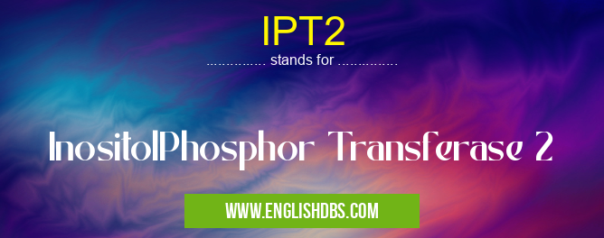 IPT2 means InositolPhosphor Transferase 2 IPT2