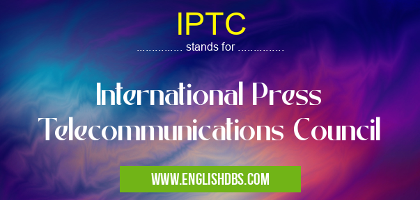 IPTC means International Press Telecommunications Council IPTC