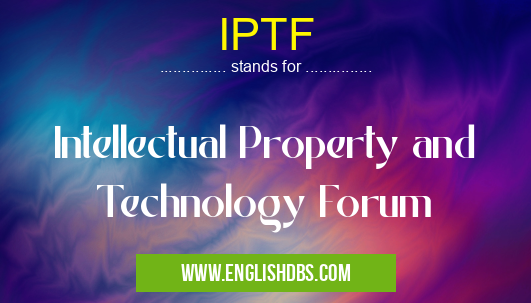 IPTF means Intellectual Property and Technology Forum IPTF