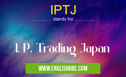 IPTJ means I. P. Trading Japan IPTJ