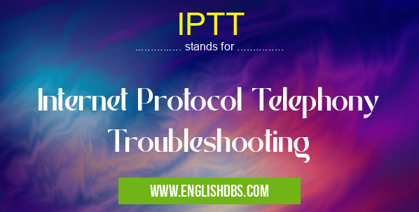 IPTT means Internet Protocol Telephony Troubleshooting IPTT