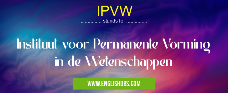 IPVW means Instituut voor Permanente Vorming in de Wetenschappen IPVW