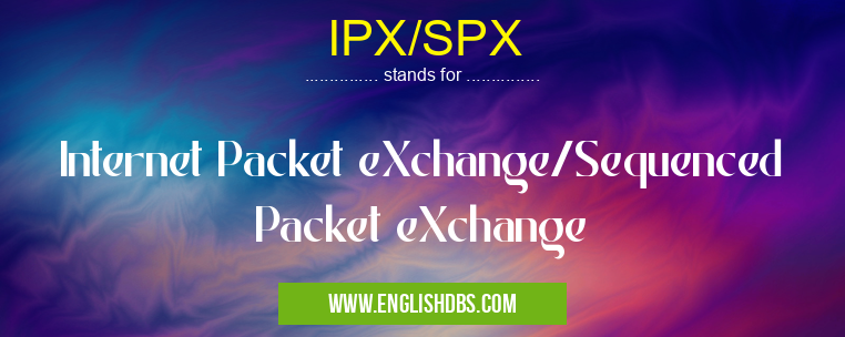 IPX/SPX means Internet Packet eXchange/Sequenced Packet eXchange IPX/SPX