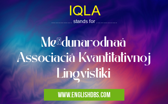 IQLA means Meždunarodnaâ Associaciâ Kvantitativnoj Lingvistiki IQLA