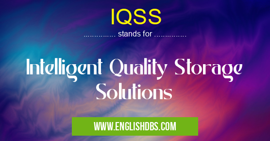IQSS means Intelligent Quality Storage Solutions IQSS