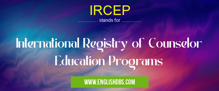 IRCEP means International Registry of Counselor Education Programs IRCEP