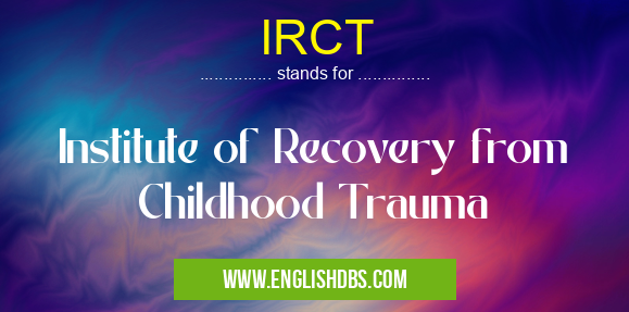 IRCT means Institute of Recovery from Childhood Trauma IRCT