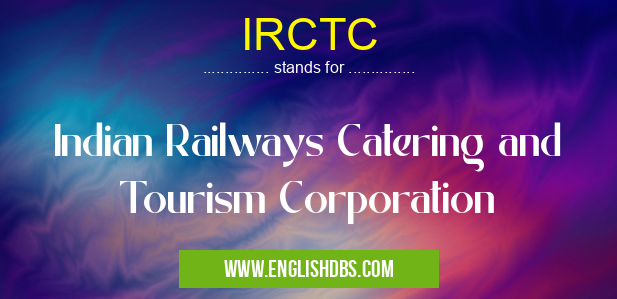 IRCTC means Indian Railways Catering and Tourism Corporation IRCTC